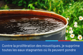 Photo représentant un récipient en métal type tonneau, avec des herbes vertes en arrière-plan. Le récipient est rempli d'eau et non fermé. Le visuel est accompagné du conseil "Contre la prolifération des moustiques, je supprime toutes les eaux stagnantes où ils peuvent pondre".