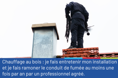 Photo représentant un ramoneur sur un toit à proximité d'une cheminée, muni de son matériel. La photo est accompagnée du conseil "Chauffage au bois: je fais entretenir mon installation et ramoner le conduit de fumée au moins une fois par an par un professionnel"